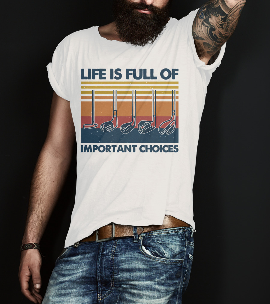 Life Is Full Of Important Golf Choices T-Shirt
