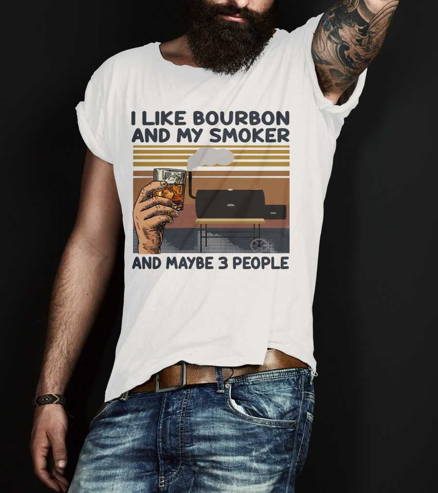 I Like Bourbon And My Smoker And Maybe 3 People T-Shirt