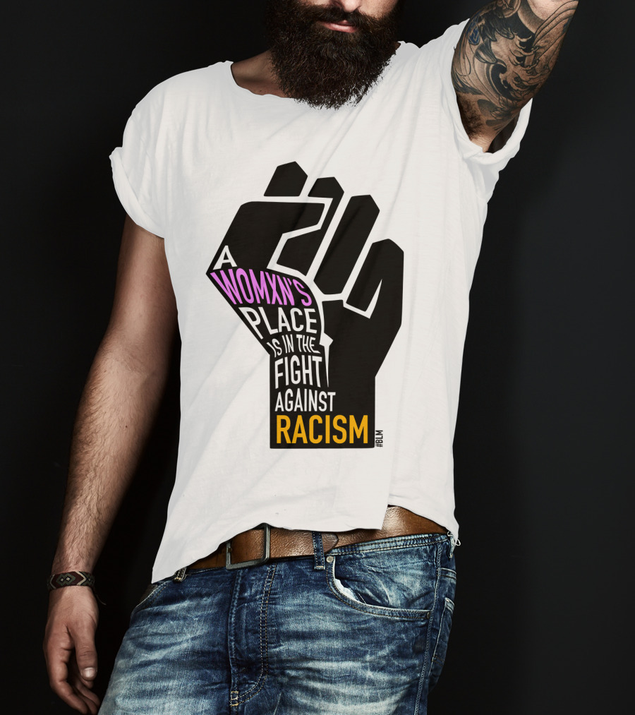 A Womxn's Place Is In The Fight Against Racism #BLM T-Shirt