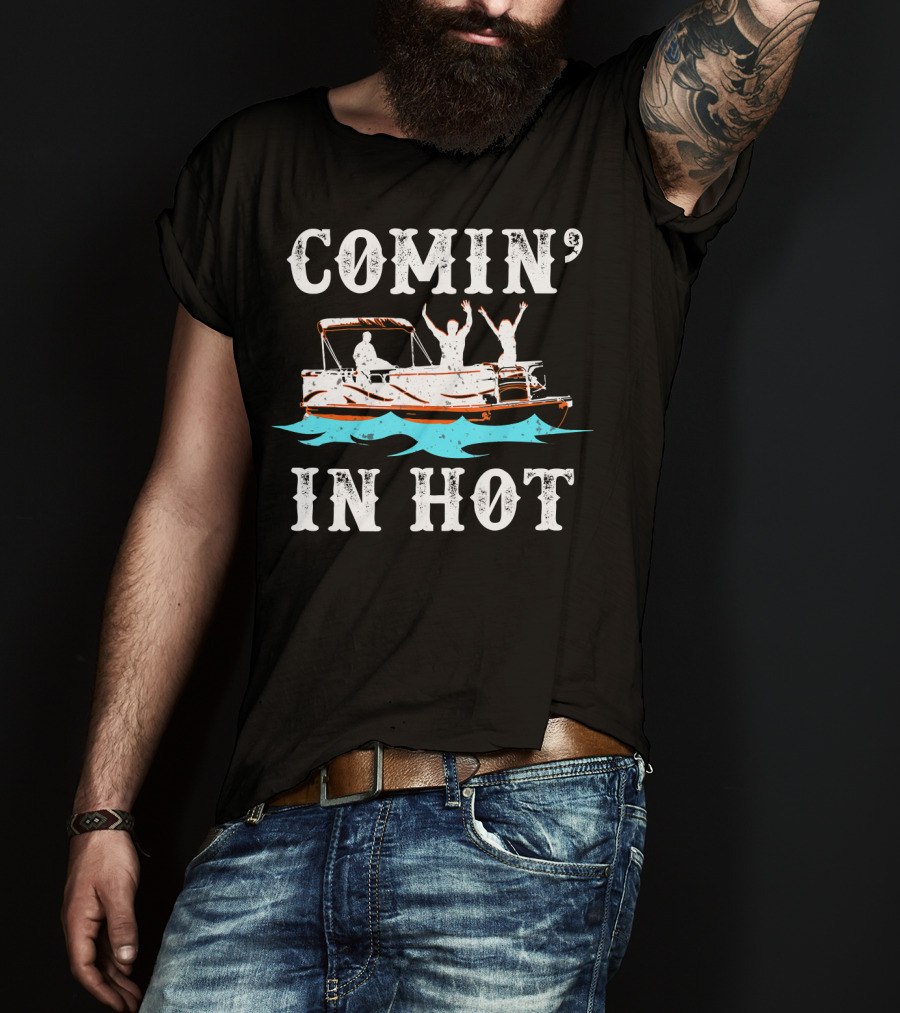 Comin In Hot Pontoon Boat River Fun Adventure T-Shirt