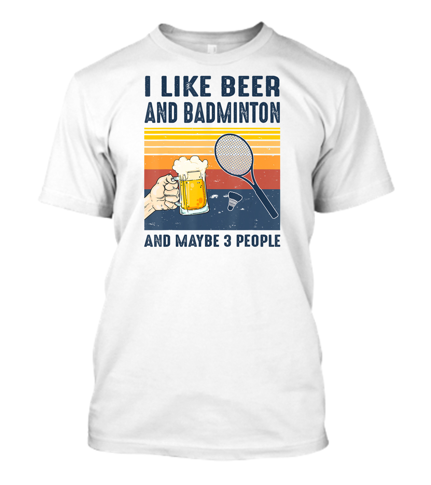 I Like Beer And Badminton And Maybe 3 People T-Shirt