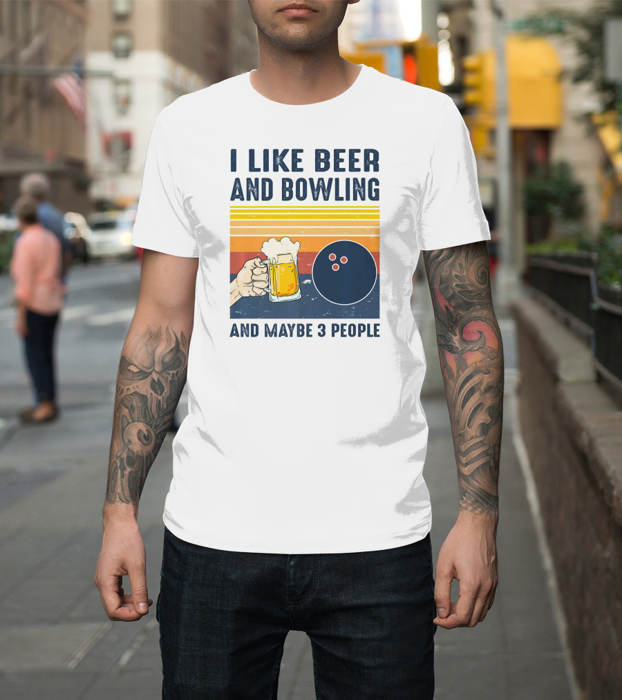 I Like Beer And Bowling And Maybe 3 People T-Shirt