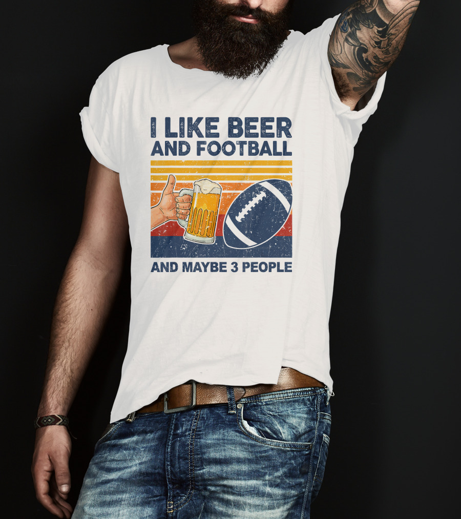 I Like Beer And Football And Maybe 3 People T-Shirt