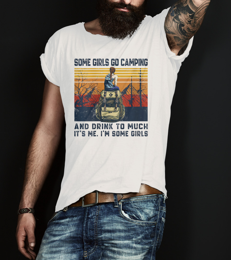 Some Girls Go Camping And Drink To Much It's Me I'm Some Girls Camping Backpack T-Shirt