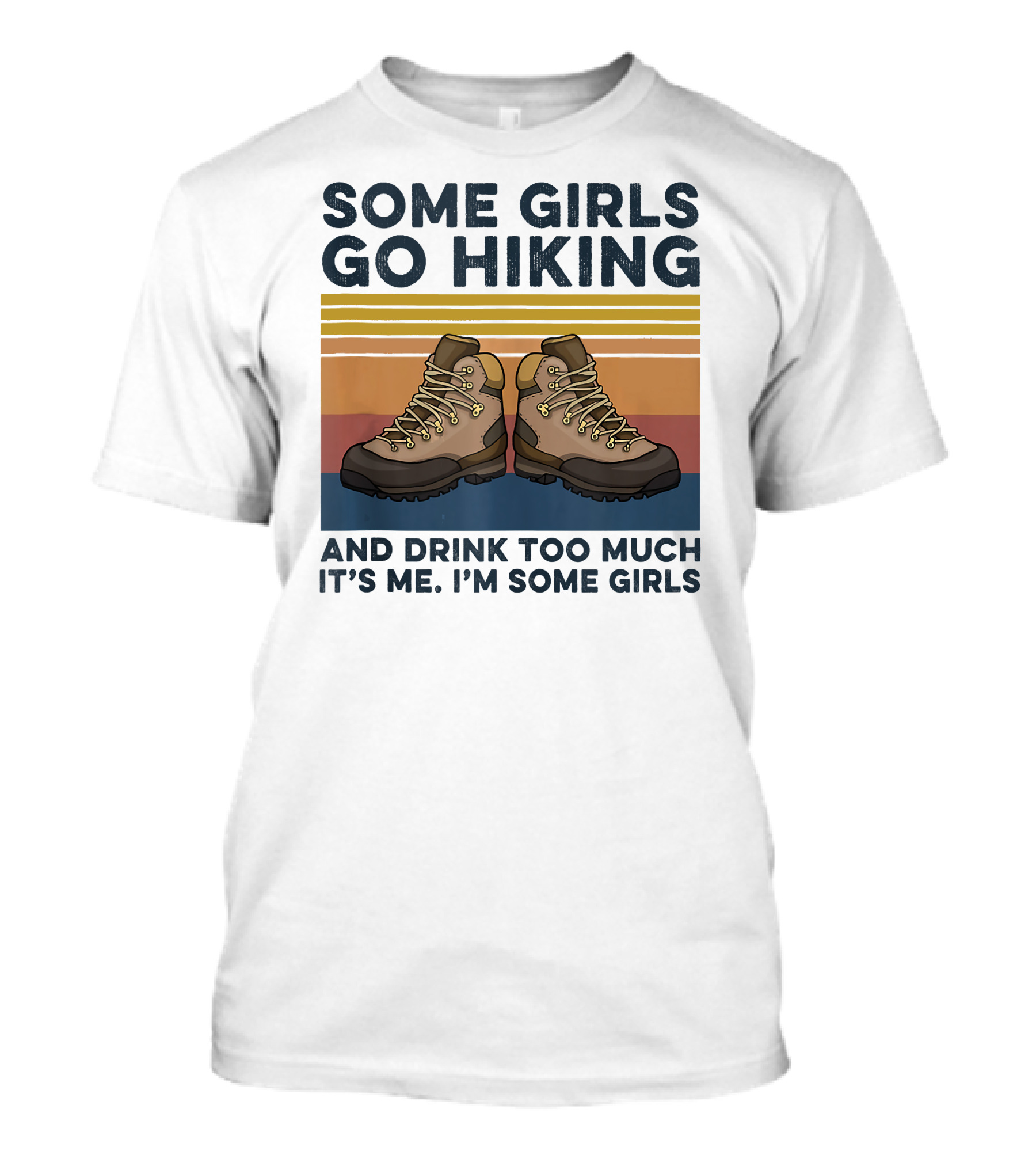 Some Girls Go Hiking And Drink Too Much It’s Me I’m Some Girls T-Shirt