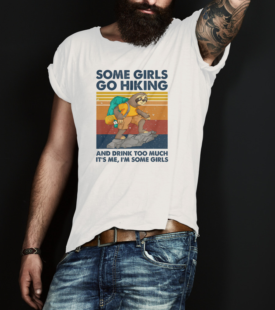 Some Girls Go Hiking And Drink Too Much It's Me I'm Some Girls T-Shirt