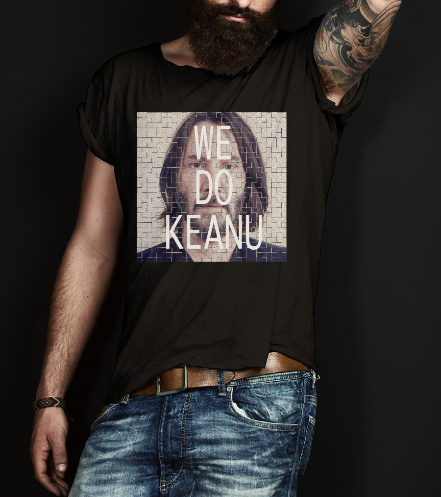 WE DO KEANU T-Shirt