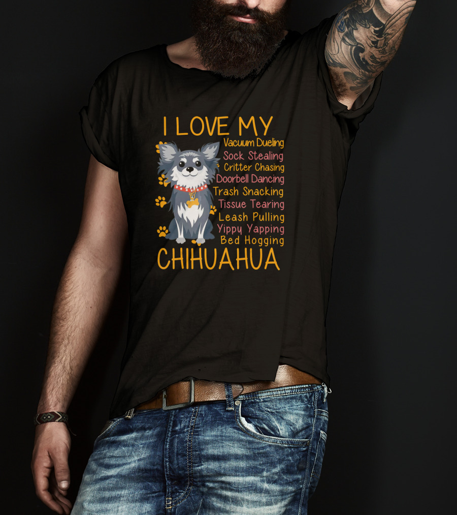 I Love My Vacuum Dueling Sock Stealing Critter Chasing Doorbell Dancing Trash Snacking Tissue Tearing Leash Pulling Yippy Yapping Bed Hogging Chihuahua T-Shirt