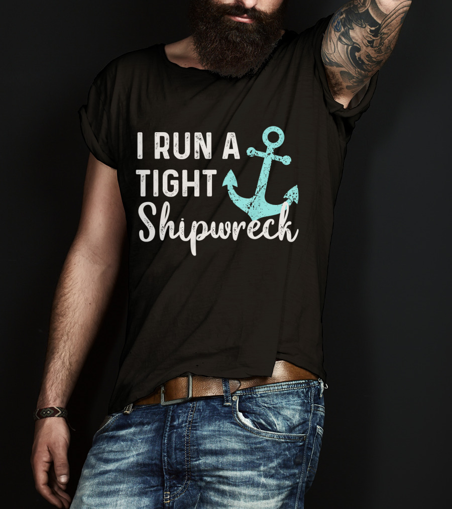 I Run A Tight Shipwreck Anchor Nautical Humor T-Shirt