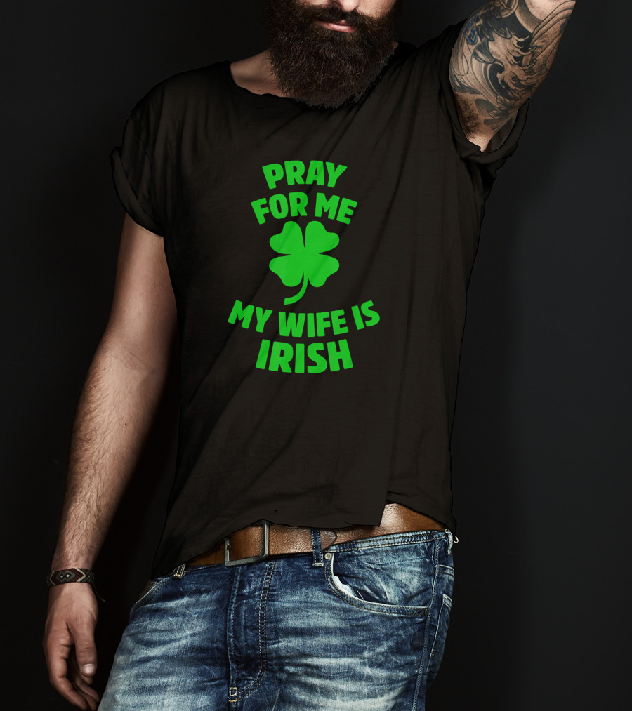 Pray For Me My Wife Is Irish Shamrock Patrick's Day T-Shirt