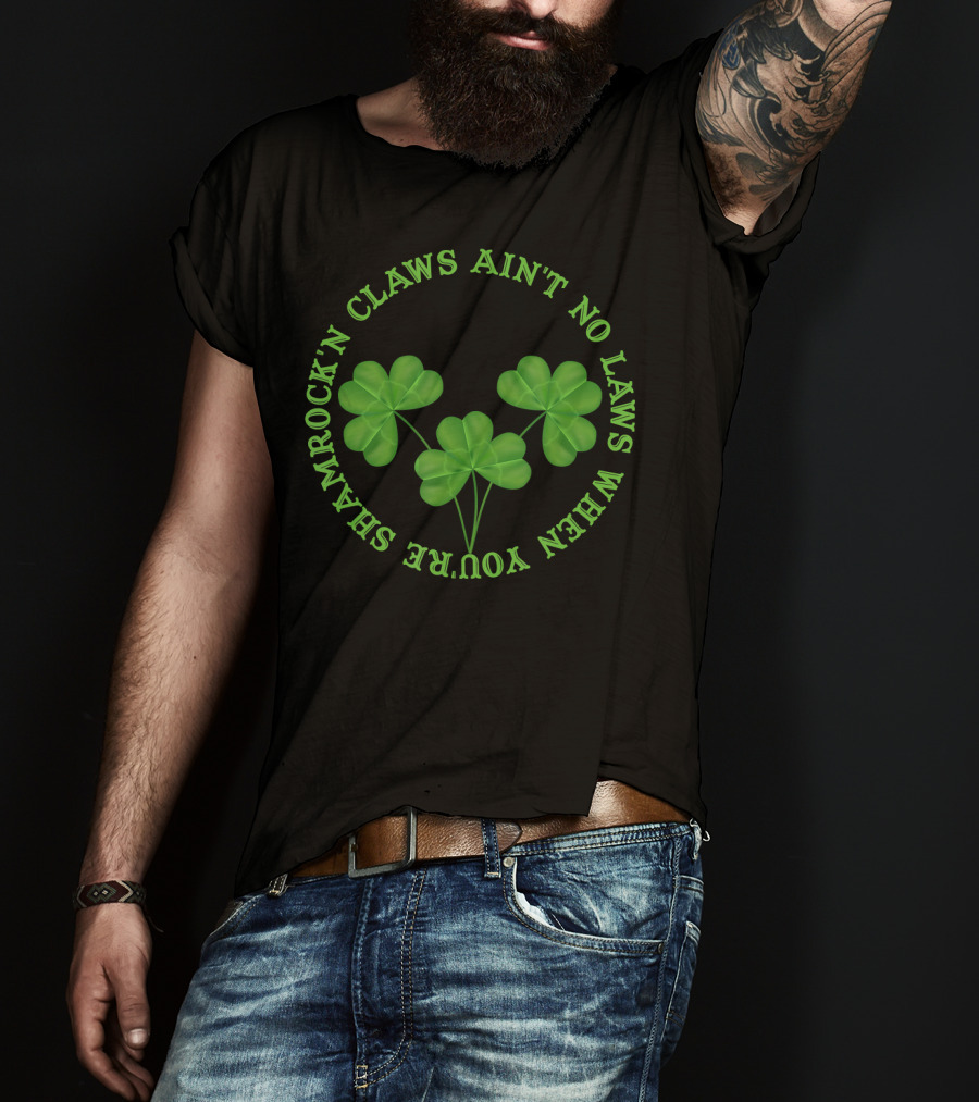 Shamrock'n Claws Ain't No Laws When You're Shamrockin T-Shirt