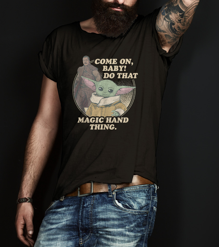 Star Wars The Mandalorian The Child Greef Karga Come On Baby Do That Magic Hand Thing T-Shirt