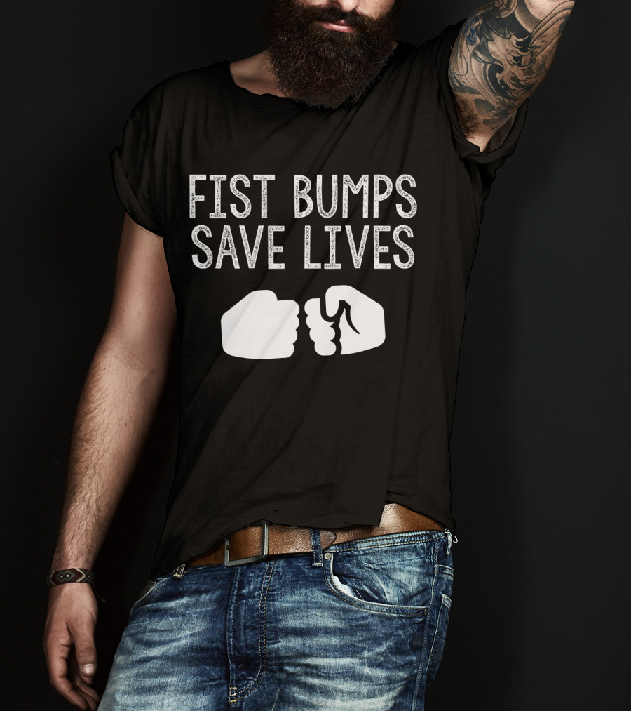 Fist Bumps Save Lives So Wash Your Hands T-Shirt