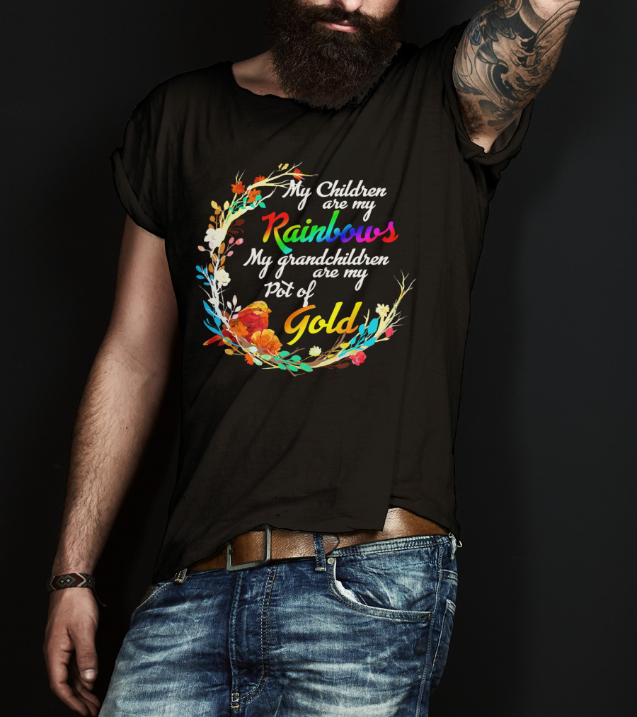 My Children Are My Rainbows My Grandchildren Are My Pot Of Gold T-Shirt