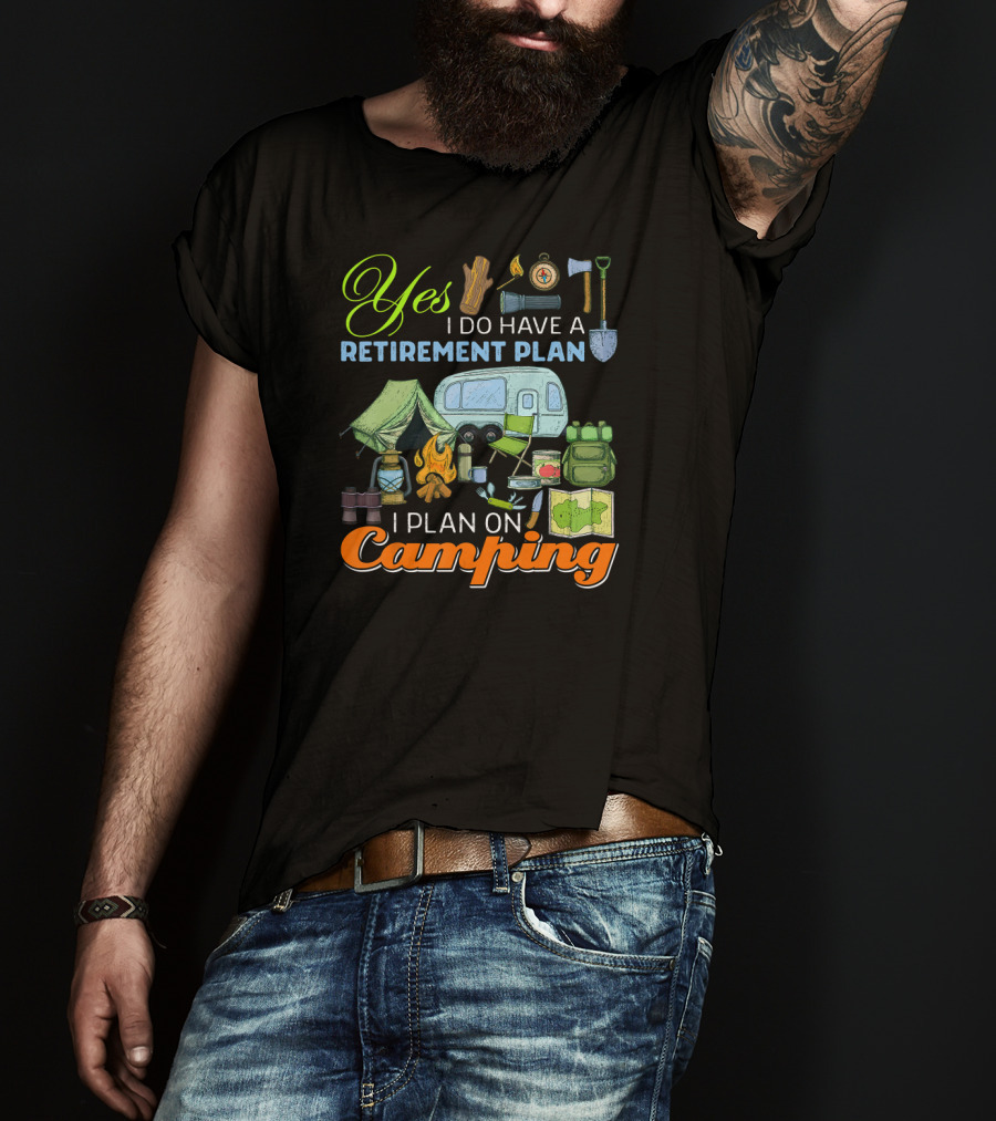Yes I Do Have A Retirement Plan I Plan On Camping Camping Gear Tent RV Map Fire Axe Shovel T-Shirt