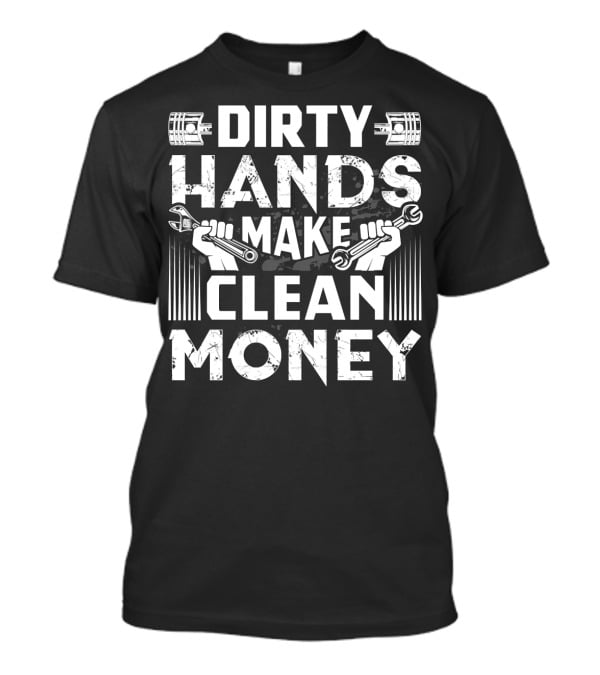Dirty Hands Make Clean Money Funny Mechanic Wrench Piston T-Shirt