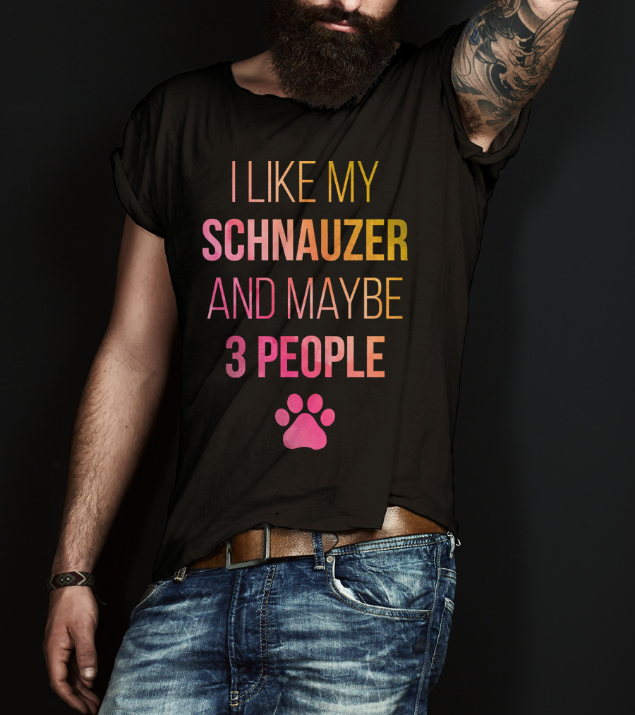 I Like My Schnauzer And Maybe 3 People T-Shirt