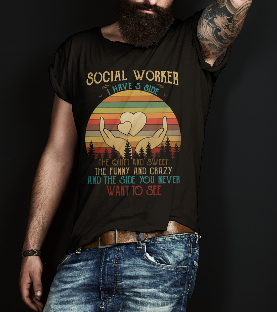 Social Worker I Have 3 Sides The Quiet And Sweet The Funny And Crazy And The Side You Never Want To See T-Shirt
