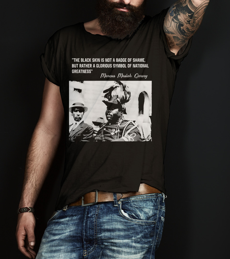 The Black Skin Is Not A Badge Of Shame Marcus Garvey T-Shirt