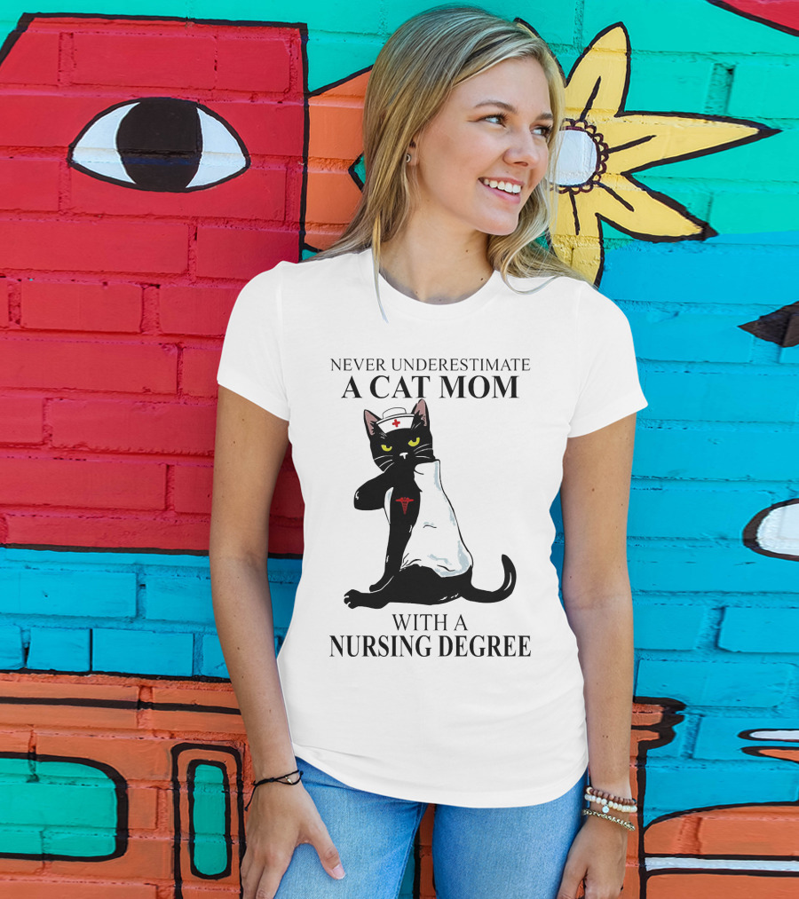 Never Underestimate A Cat Mom With A Nursing Degree T-Shirt