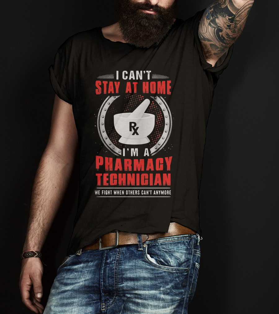 I Can't Stay At Home I'm A Pharmacy Technician We Fight When Others Can't Anymore Rx Mortar And Pestle T-Shirt