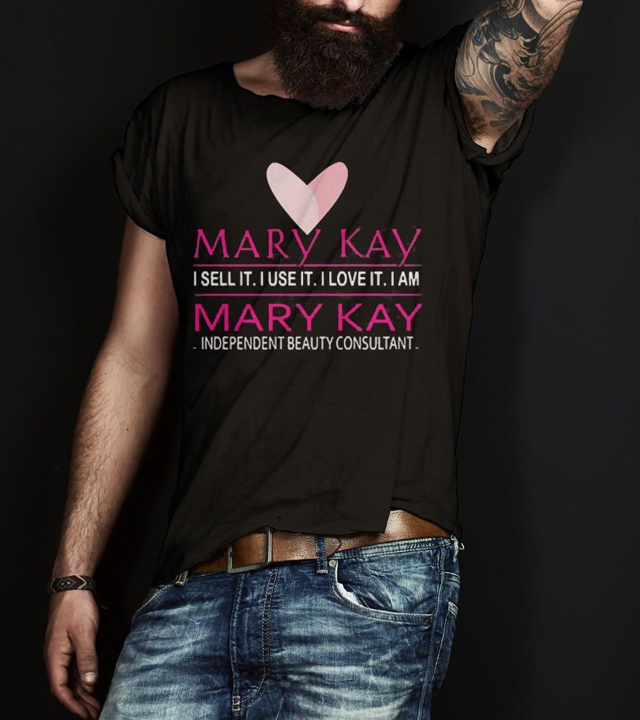 Mary Kay I Sell It I Use It I Love It I Am Mary Kay Independent Beauty Consultant T-Shirt