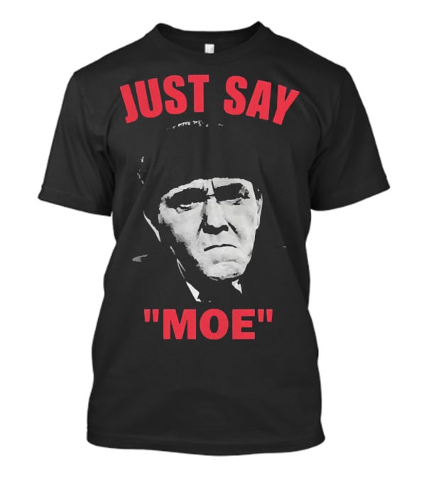 JUST SAY MOE - Moe Howard T-Shirt