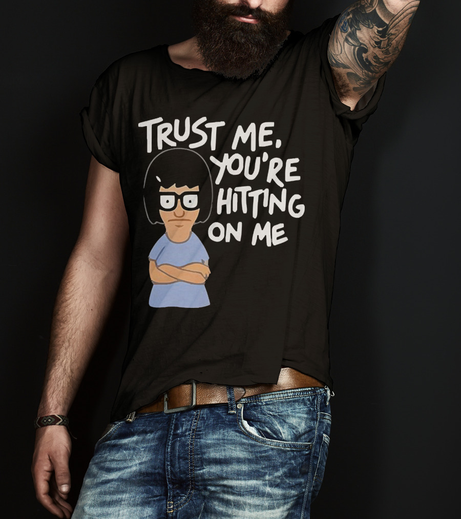 Trust Me You're Hitting On Me Tina Belcher T-Shirt