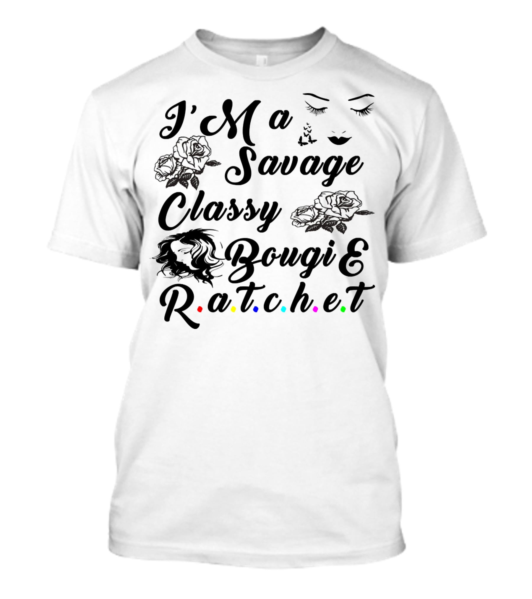 I'M A Savage Classy Bougie And R.a.t.c.h.e.t Roses Faces Butterfly T-Shirt