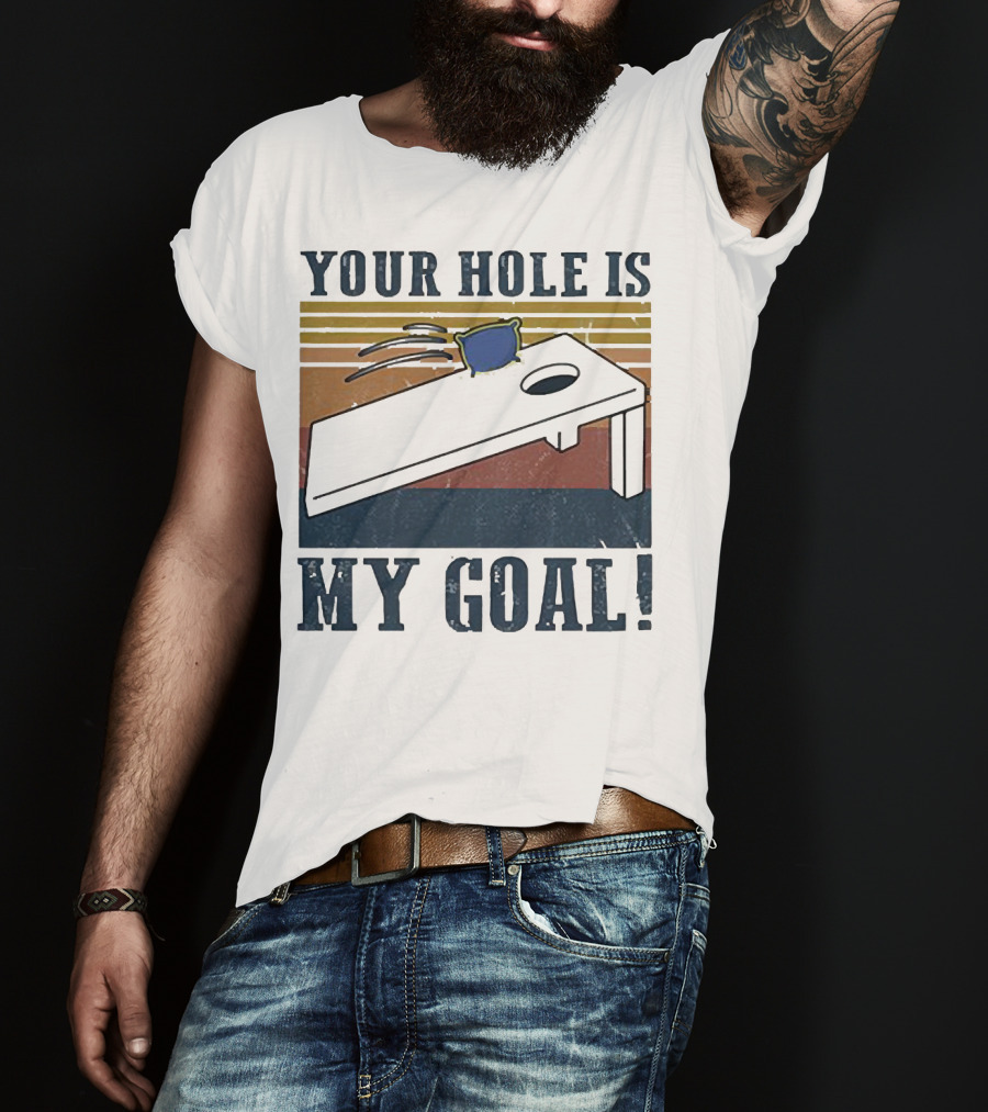 Cornhole Your Hole Is My Goal Fun Game Moment T-Shirt