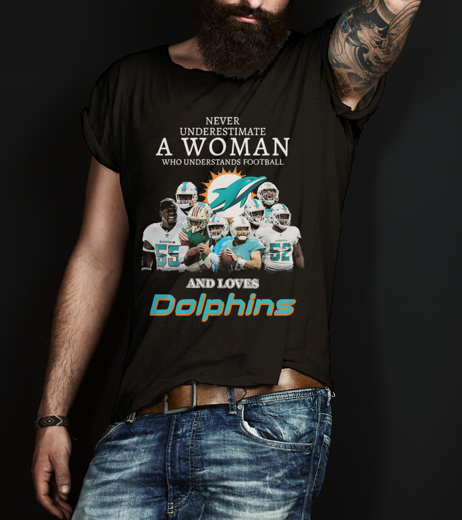 Never Underestimate A Woman Who Understands Football And Loves Dolphins Miami Football Team T-Shirt