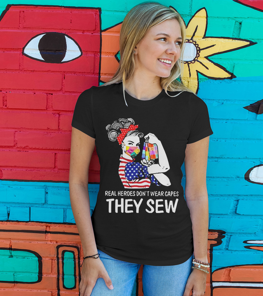 Real Heroes Don’t Wear Capes Strong Girl They Sew T-Shirt