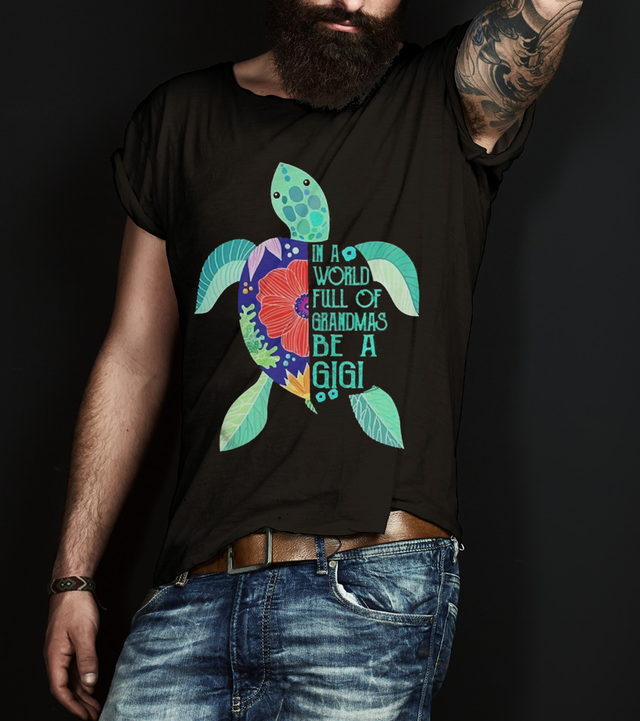 In A World Full Of Grandmas Be A Gigi Turtle Flower T-Shirt