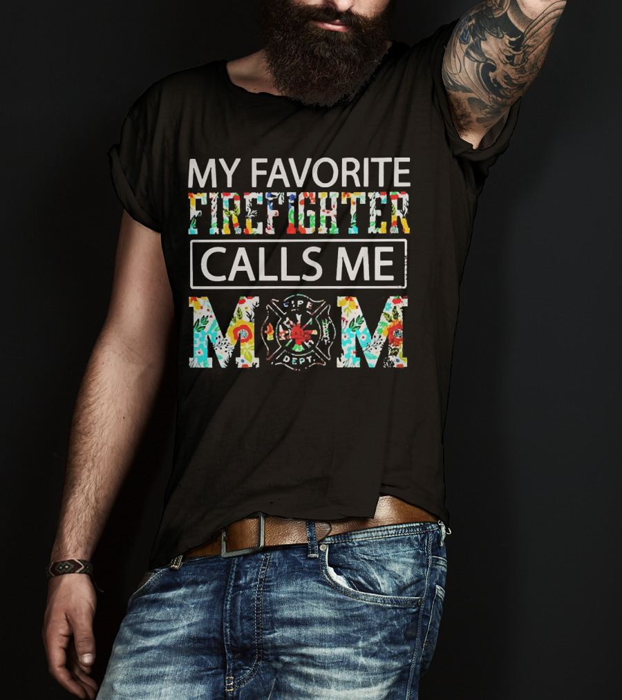 My Favorite Firefighter Calls Me Mom Flowers Life Dept T-Shirt