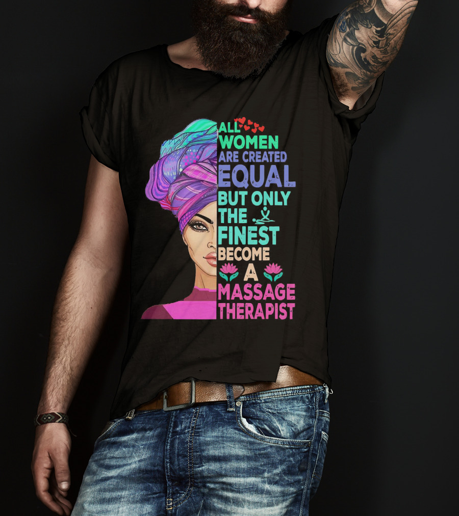All Women Are Created Equal But Only The Finest Become A Massage Therapist Lotus Hearts Woman Half Face T-Shirt