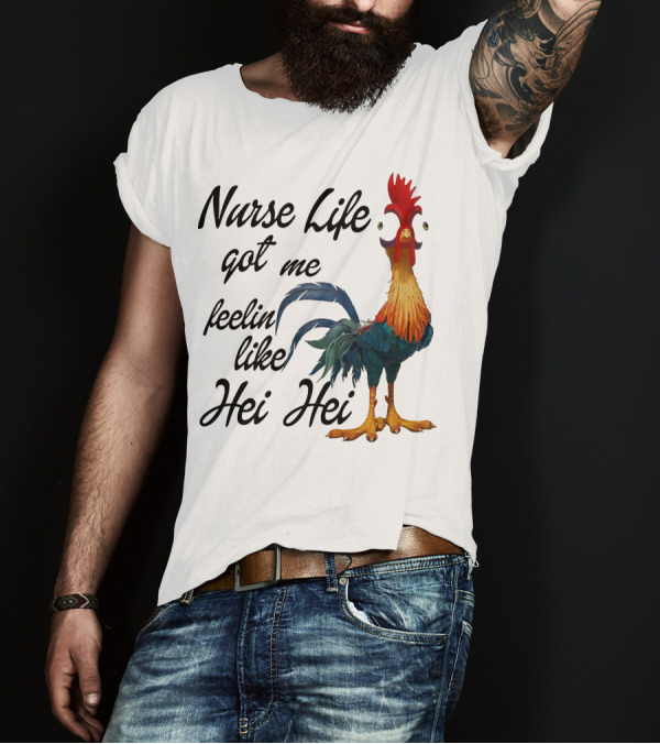 Nurse Life Got Me Feelin Like Hei Hei Chicken T-Shirt