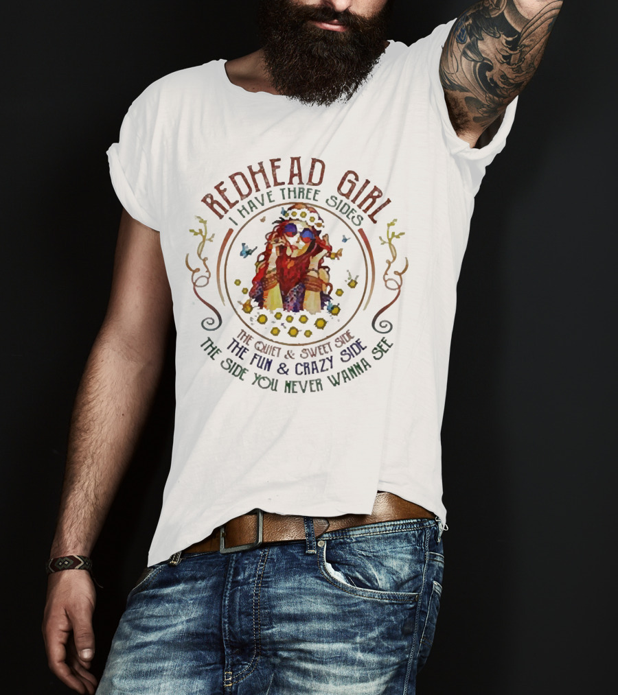 Redhead Girl I Have Three Sides The Quiet Sweet Side The Fun Crazy Side The Side You Never Wanna See T-Shirt