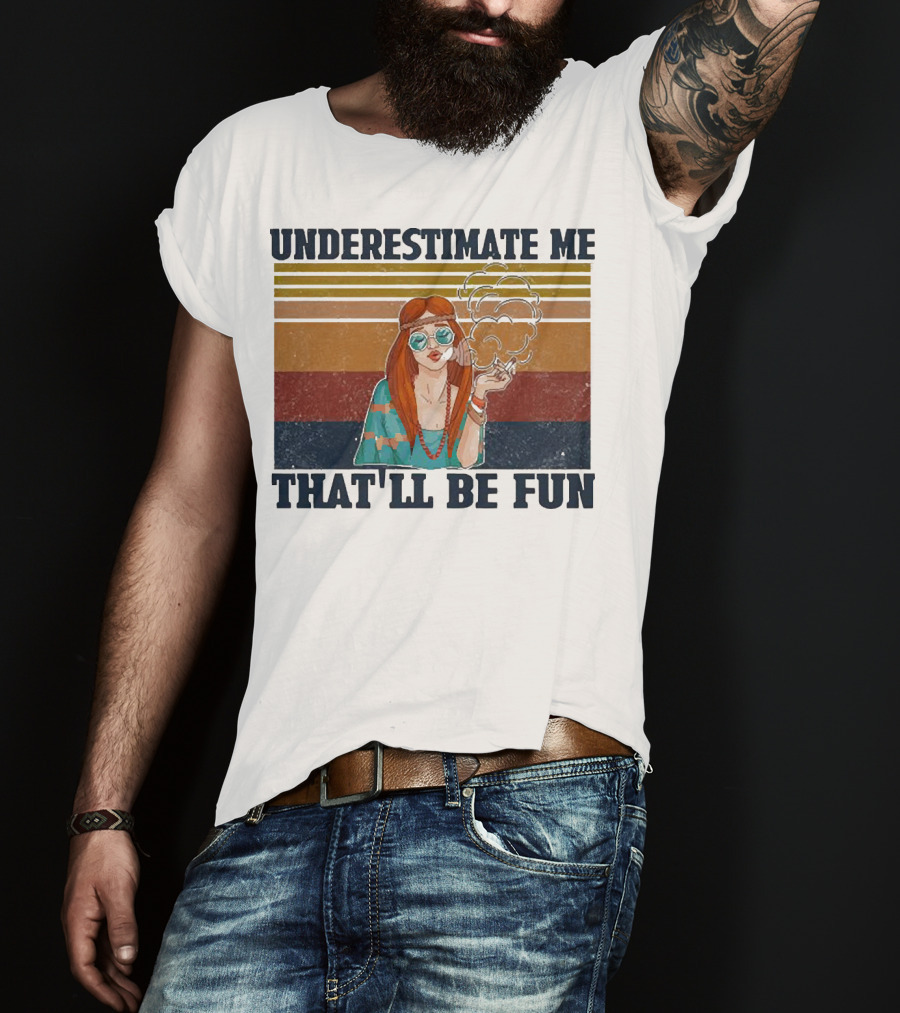 Underestimate Me That'll Be Fun Hippie Girl Retro Vibe With Sunglasses And Smoke T-Shirt