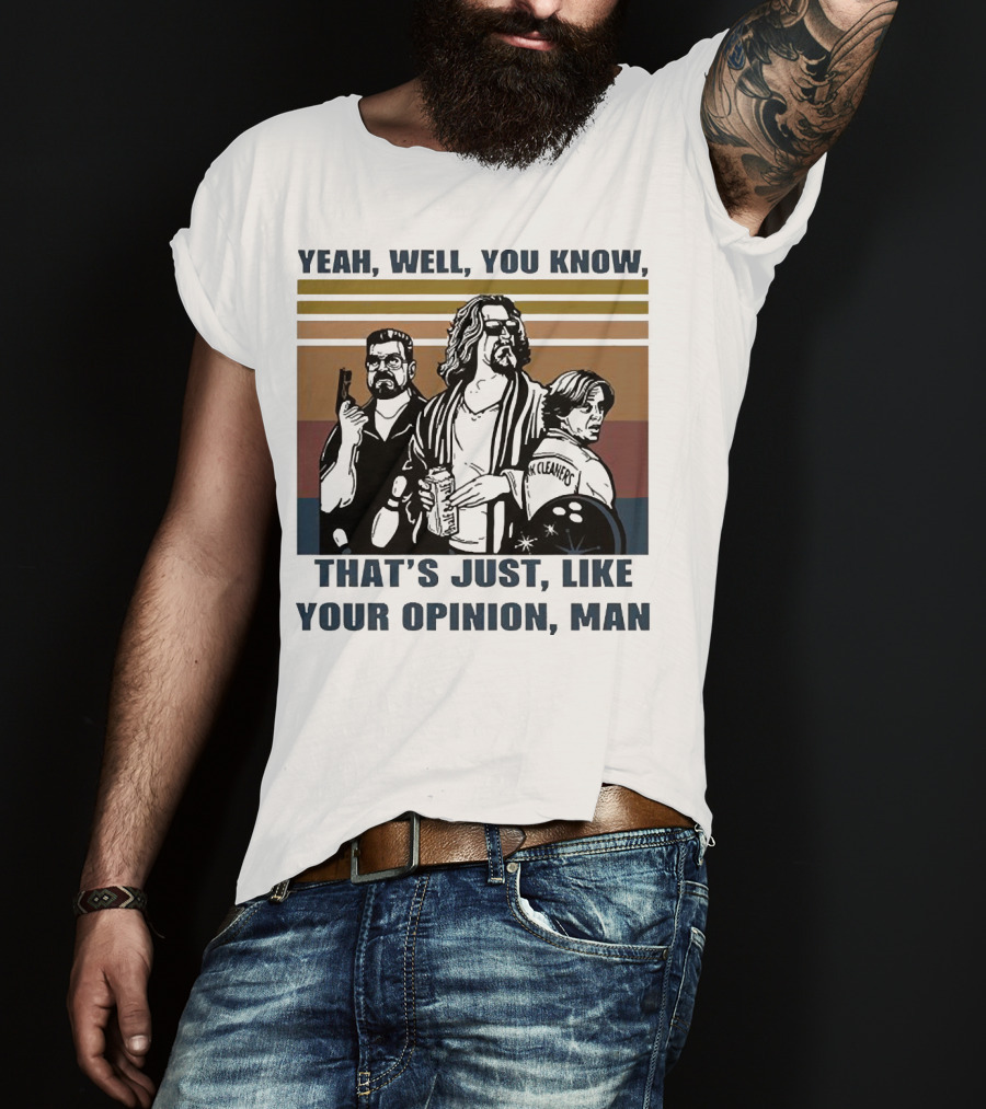 Yeah Well You Know That’s Just Like Your Opinion Man The Big Lebowski Bowling Alamo Cleaners T-Shirt