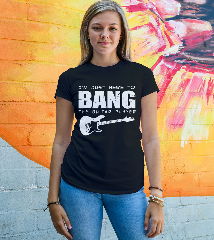 I'm Just Here To Bang The Guitar Player Funny Guitarist T-Shirt