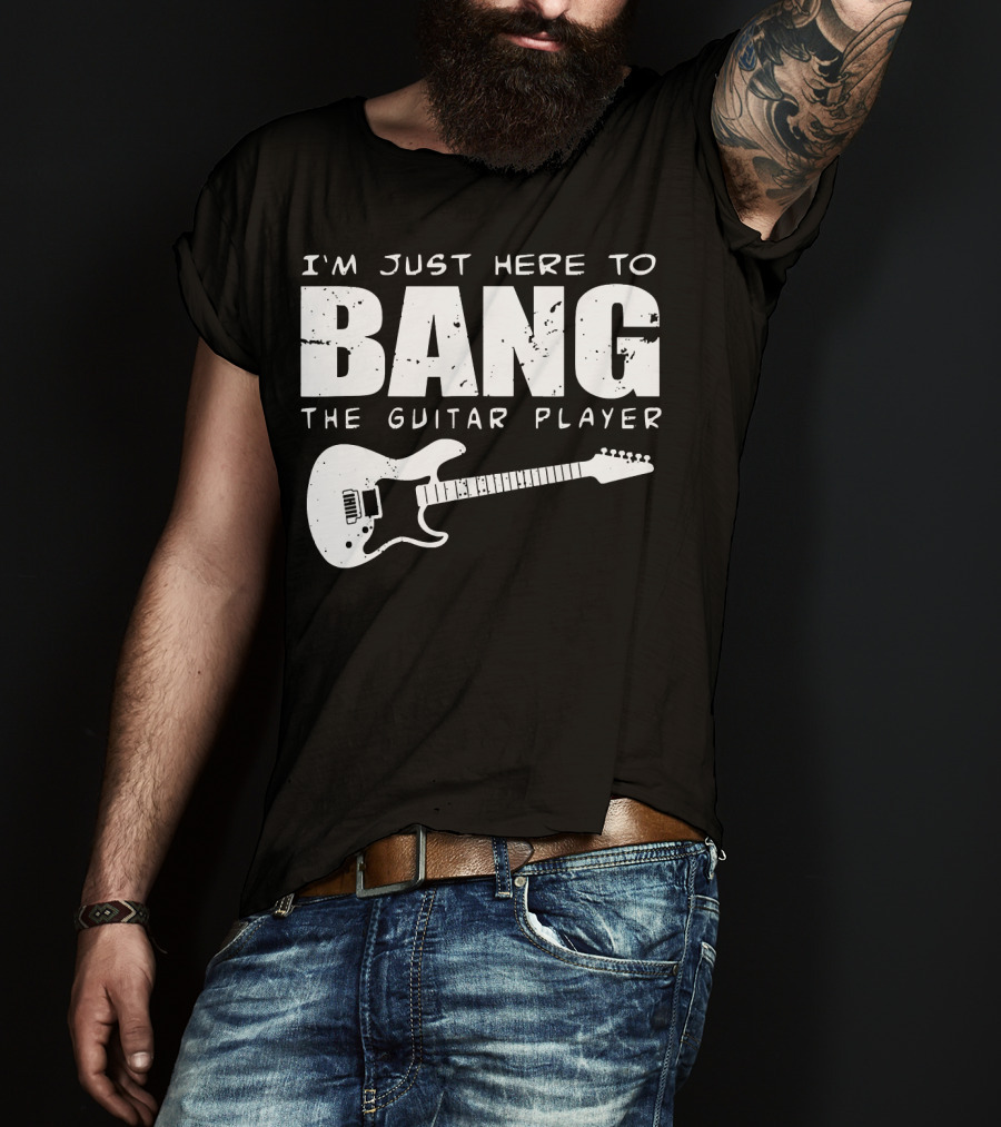I'm Just Here To Bang The Guitar Player Funny Guitarist T-Shirt