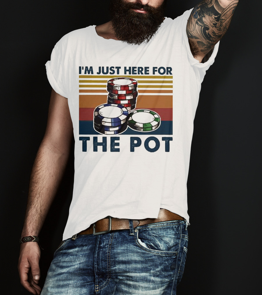 I'm Just Here For The Pot Poker Chips Stacked On T-Shirt