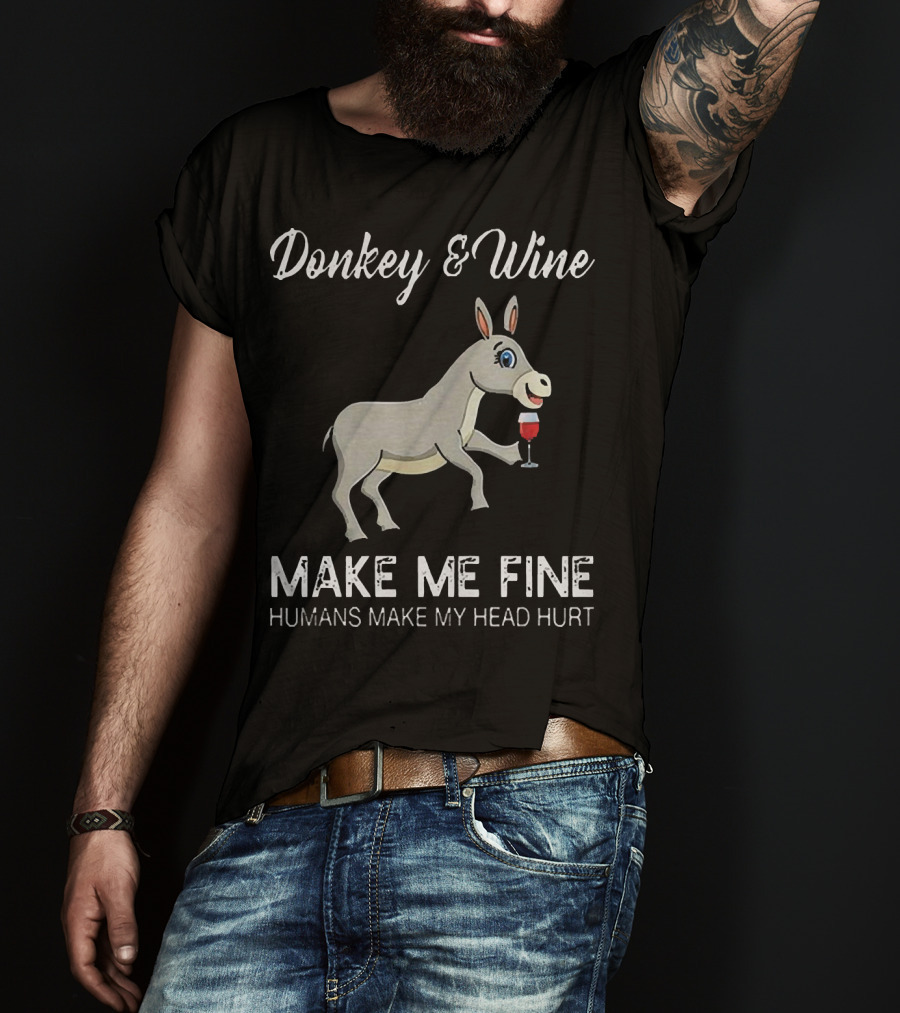 Donkey And Wine Make Me Fine Humans Make My Head Hurt T-Shirt