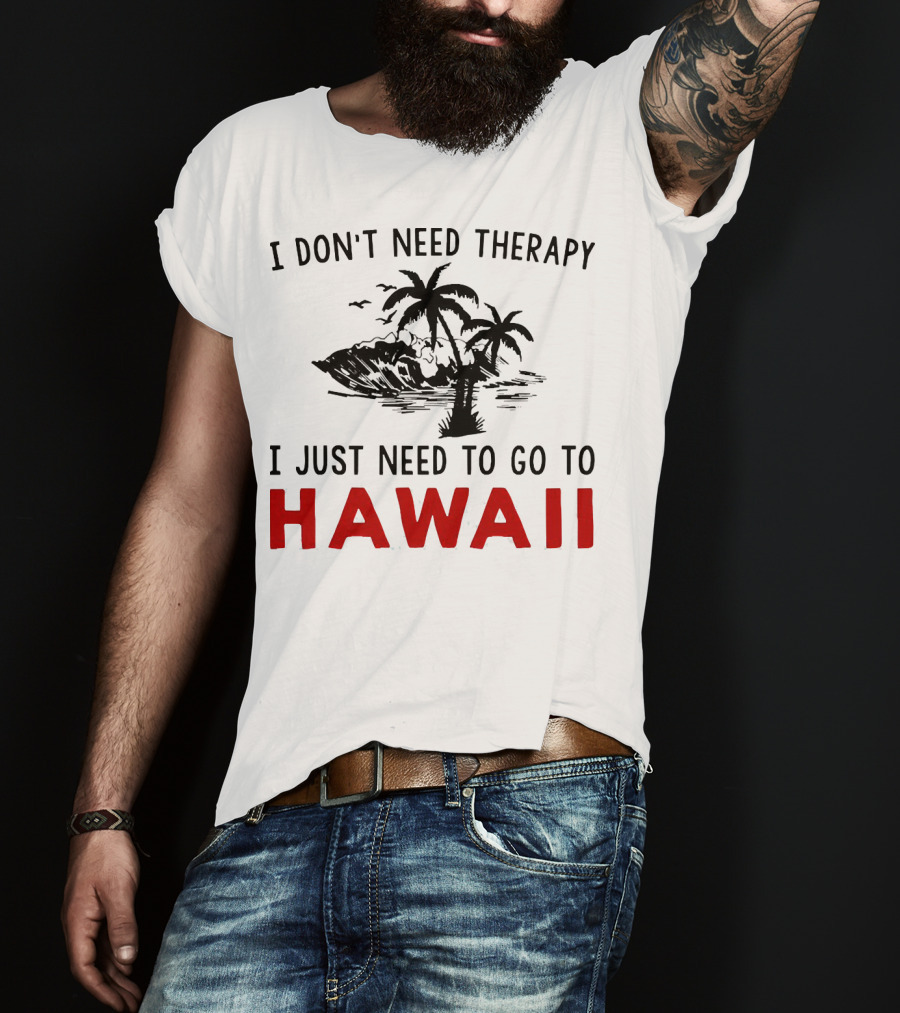 I Don’t Need Therapy I Just Need To Go To Hawaii Palm Trees And Waves T-Shirt