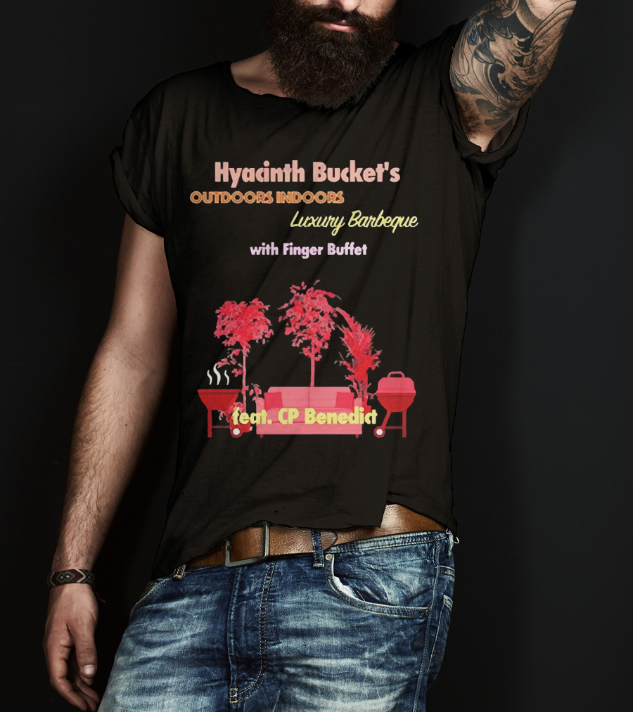 Hyacinth Bucket's Outdoors Indoors Luxury Barbeque With Finger Buffet Feat. CP Benedict T-Shirt