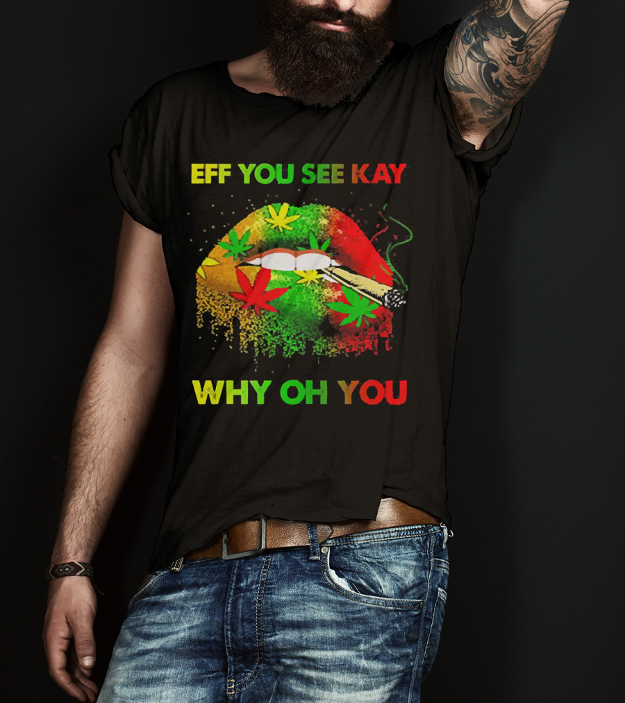 Eff You See Kay Why Oh You Lips Smoking Weed Rasta Colors T-Shirt