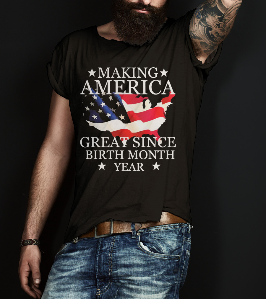 Making America Great Since Birth Month Year American Flag Map Veteran T-Shirt