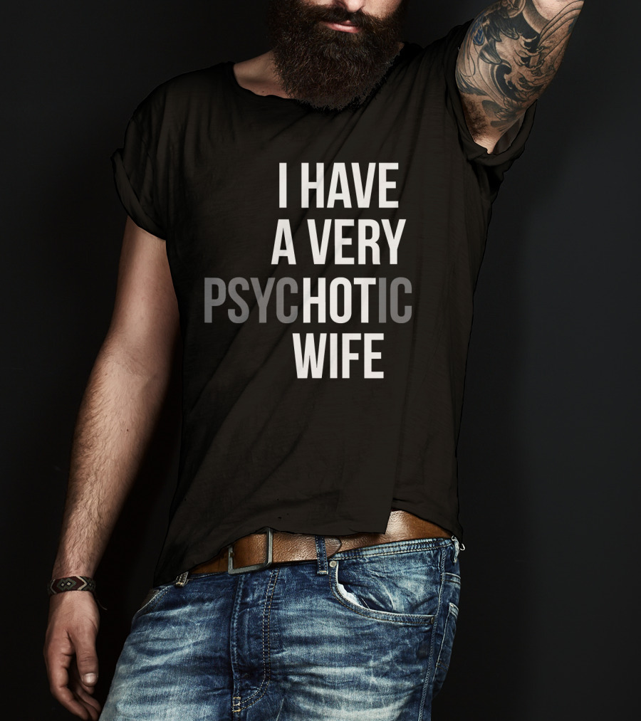 Funny Married Couple I Have A Very Psychotic Wife Hot Wife T-Shirt