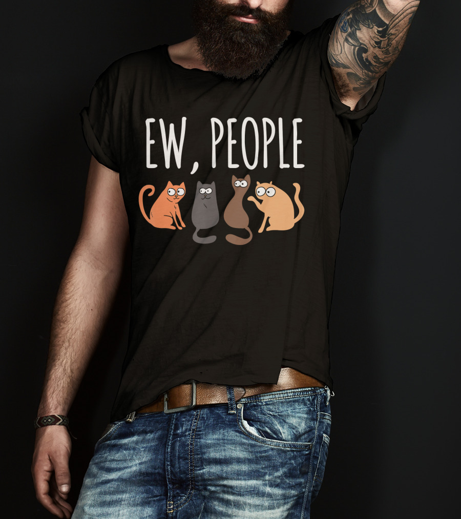 Ew People Cat Cats Meow Kitty Lovers Hate People T-Shirt