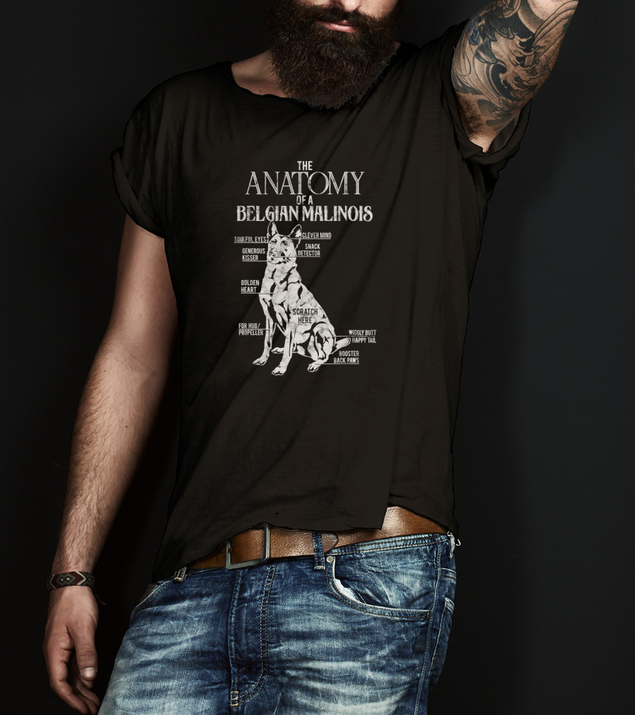The Anatomy Of A Belgian Malinois Soulful Eyes Clever Mind Generous Kisser Snack Detector Golden Heart Scratch Here For Hug Propeller Wiggly Butt Happy Tail Booster Back Paws T-Shirt